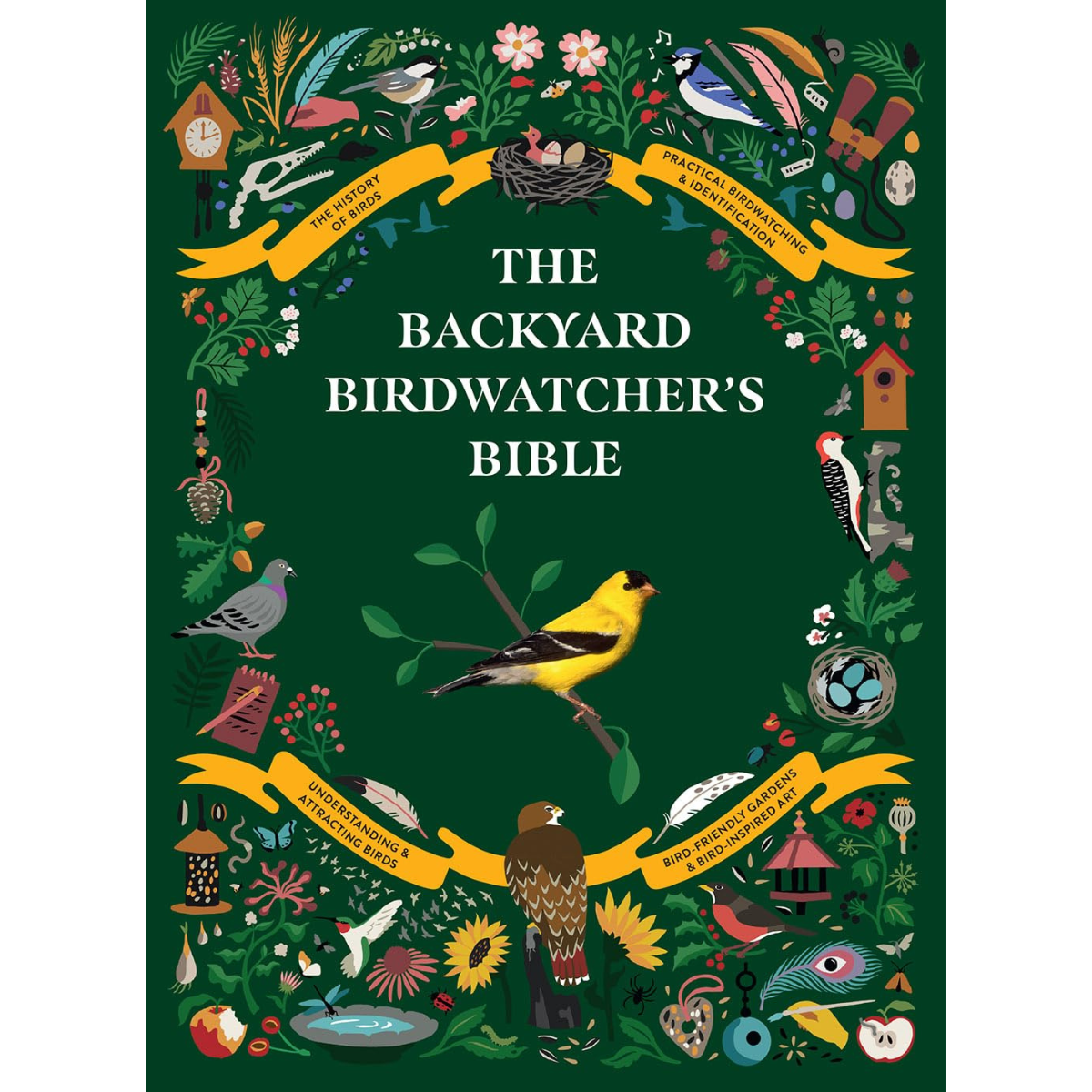 The Backyard Birdwatcher&#39;s Bible: Birds, Behaviors, Habitats, Identification, Art &amp; Other Home Crafts